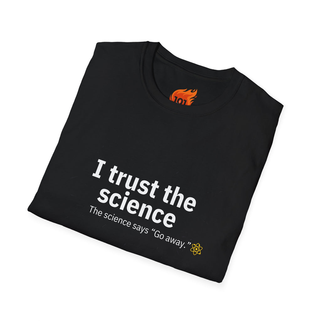 Trust the Science - Go Away. Graphic T-Shirt