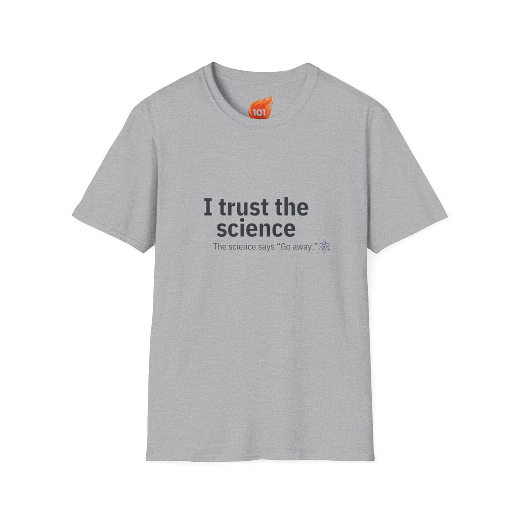 Trust the Science - Go Away. Graphic T-Shirt