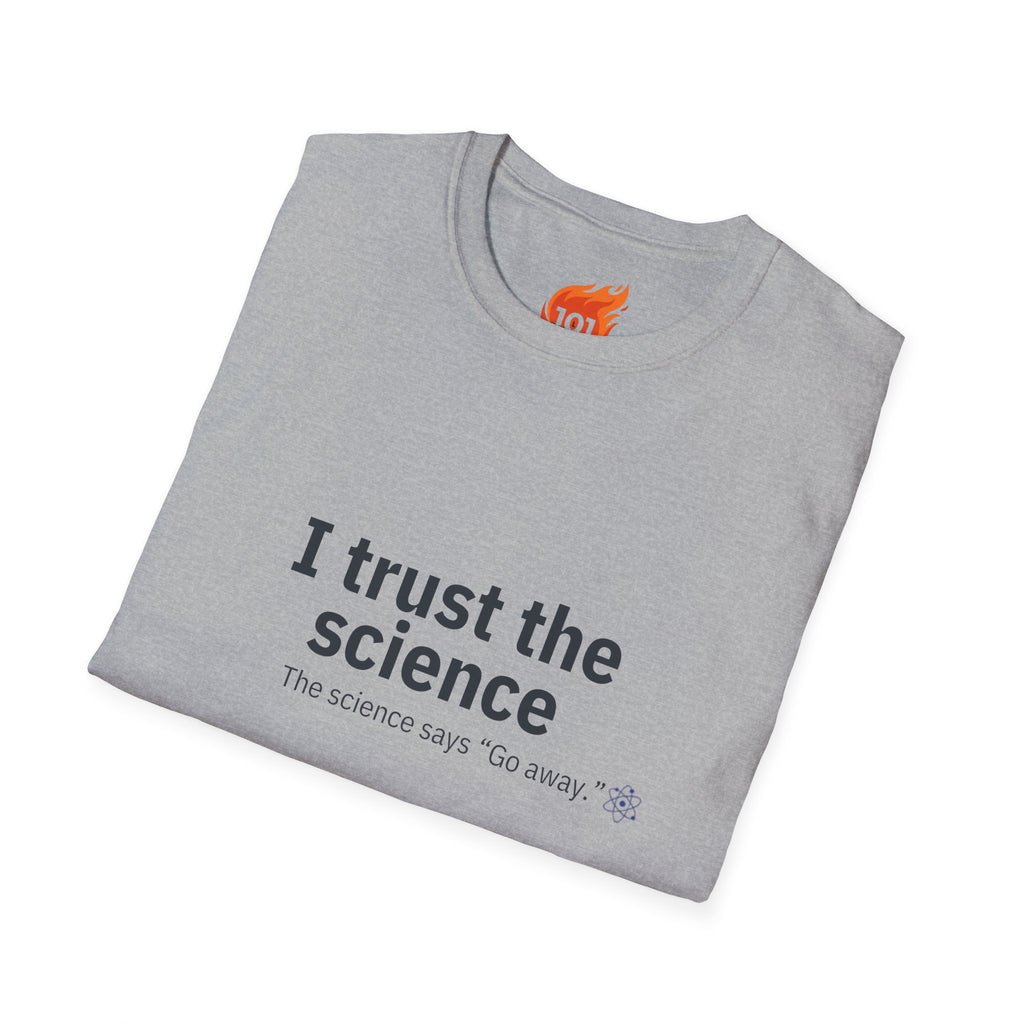 Trust the Science - Go Away. Graphic T-Shirt