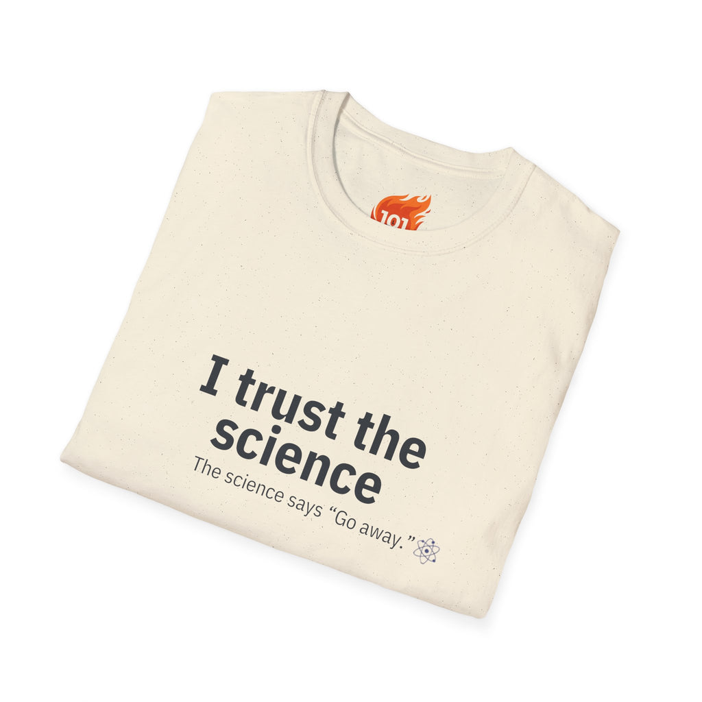 Trust the Science - Go Away. Graphic T-Shirt
